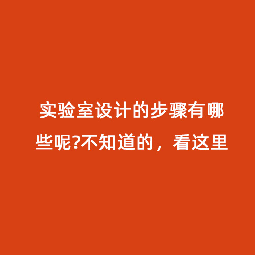 實驗室設(shè)計的步驟有哪些呢?不知道的，看這里
